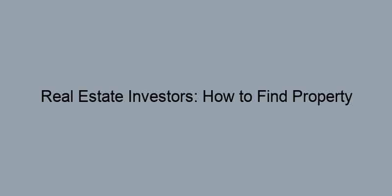 Real Estate Investors: How to Find Property Owners for Off-Market Deals