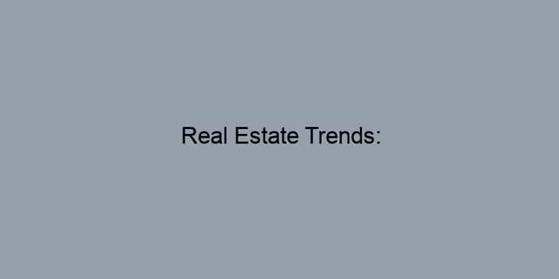 Real Estate Trends: