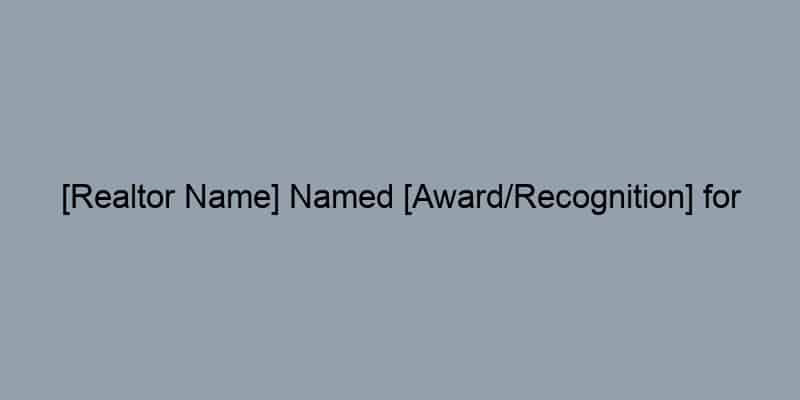 [Realtor Name] Named [Award/Recognition] for Outstanding Performance