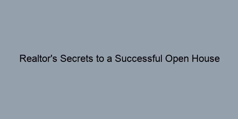 Realtor's Secrets to a Successful Open House