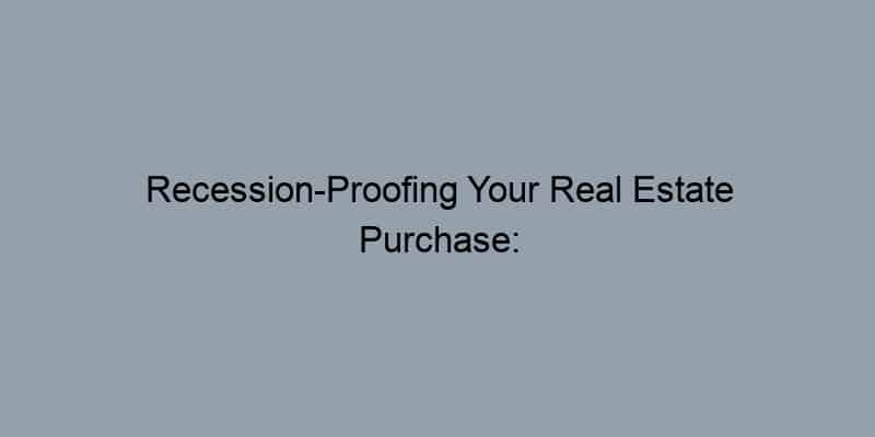 Recession-Proofing Your Real Estate Purchase: Find Houses for Sale That Hold Their Value