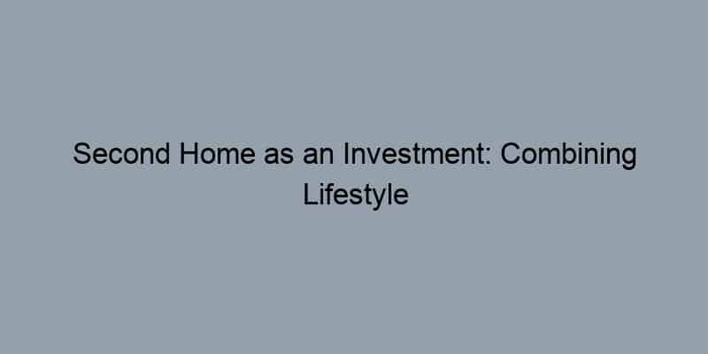 Second Home as an Investment: Combining Lifestyle and Profit