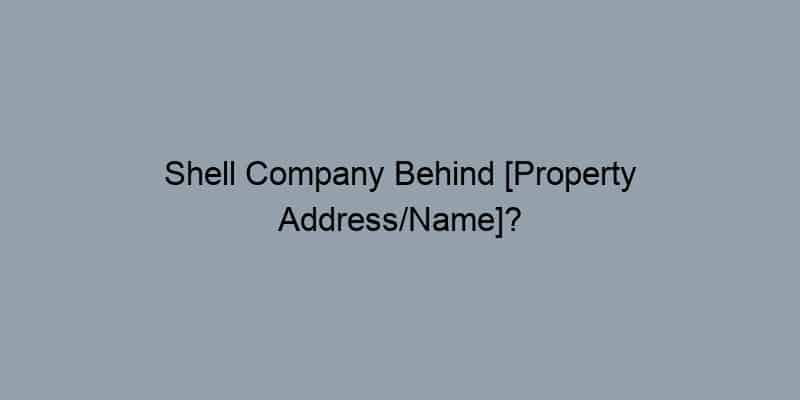 Shell Company Behind [Property Address/Name]?
