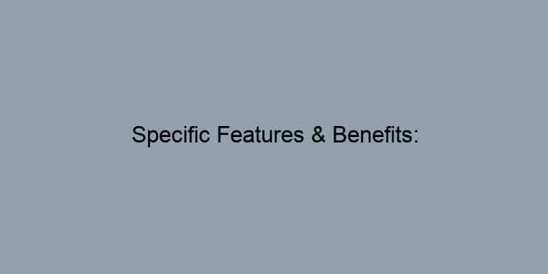 Specific Features & Benefits: