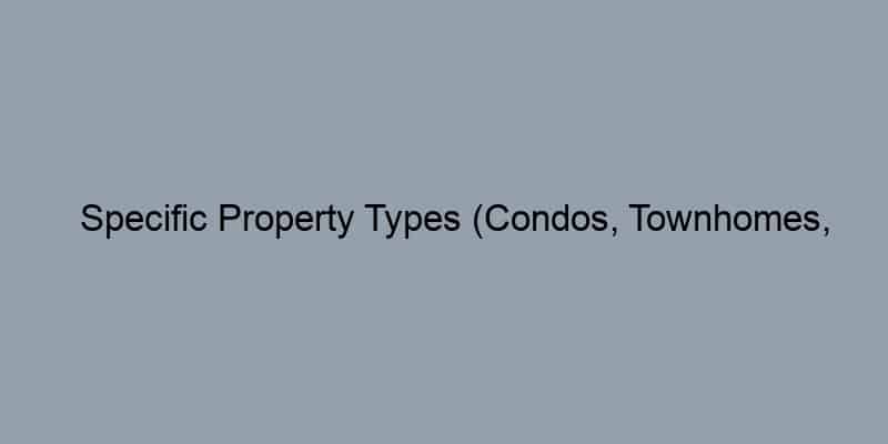 Specific Property Types (Condos, Townhomes, Single-Family):