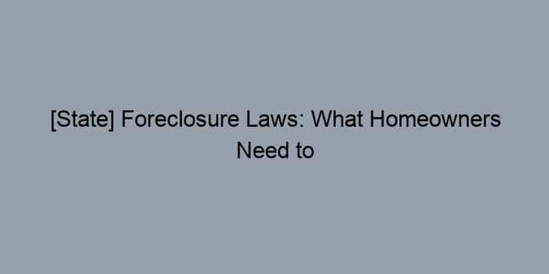[State] Foreclosure Laws: What Homeowners Need to Know