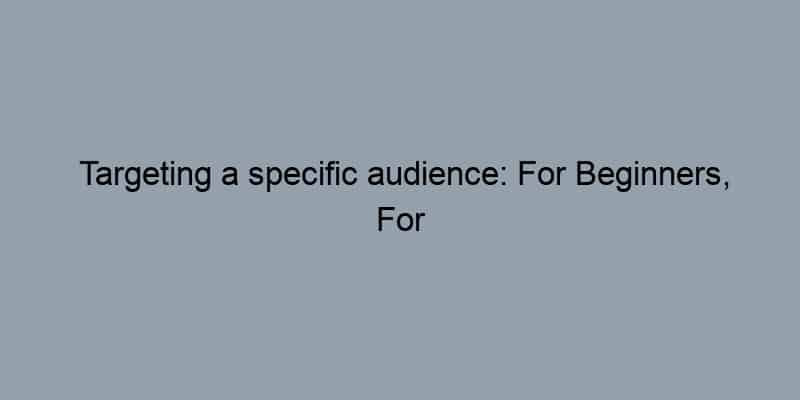 Targeting a specific audience: For Beginners, For Retirees