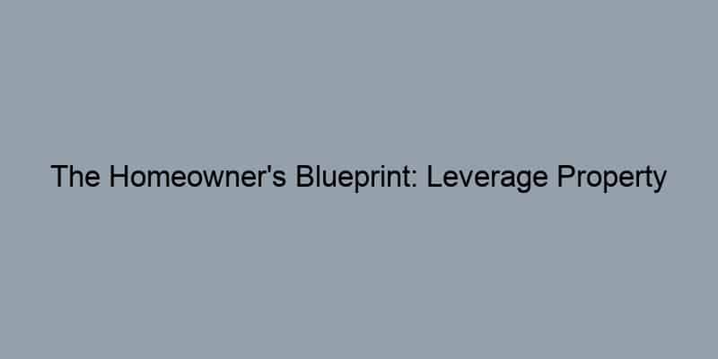 The Homeowner’s Blueprint: Leverage Property Records for Smart Decisions and Maximum Value