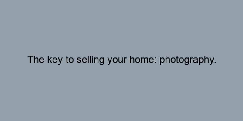 The key to selling your home: photography.