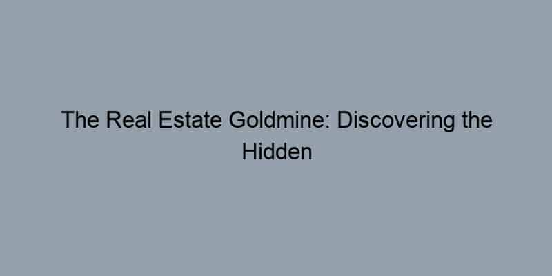The Real Estate Goldmine: Discovering the Hidden Benefits of Property Records