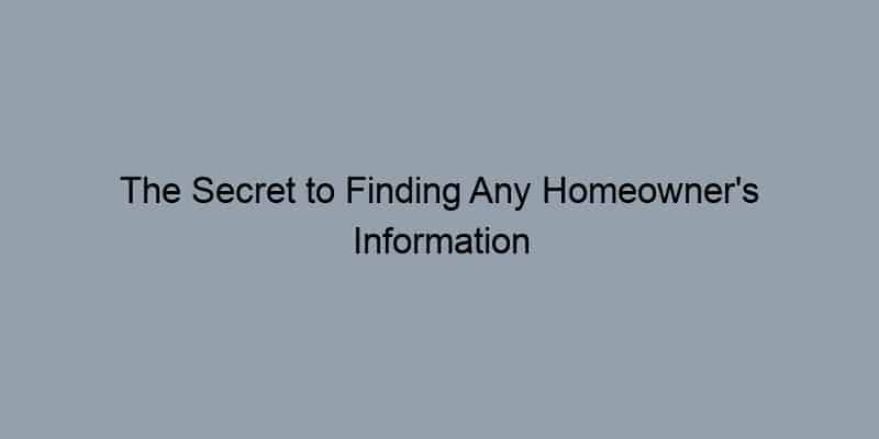 The Secret to Finding Any Homeowner’s Information