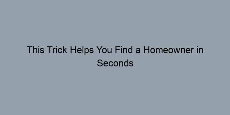 This Trick Helps You Find a Homeowner in Seconds