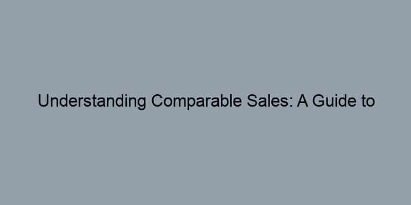 Understanding Comparable Sales: A Guide to Estimating Home Value