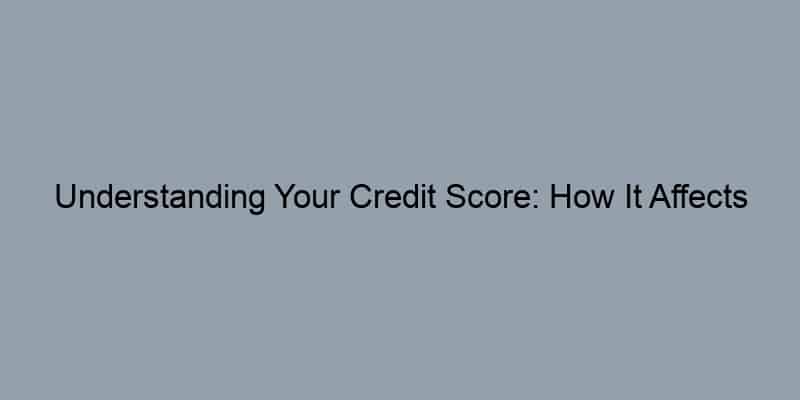 Understanding Your Credit Score: How It Affects Your Mortgage Rate