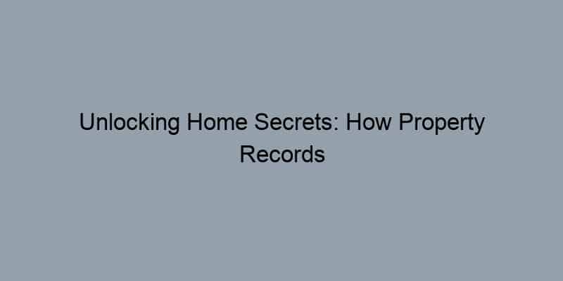 Unlocking Home Secrets: How Property Records Reveal Who Really Owns Your Dream House