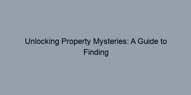 Unlocking Property Mysteries: A Guide to Finding Homeowners Through Public Records