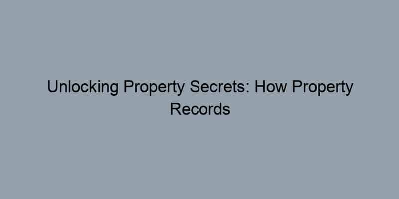 Unlocking Property Secrets: How Property Records Can Reveal the Owner Behind Every Door