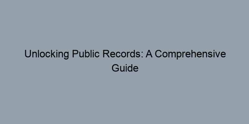 Unlocking Public Records: A Comprehensive Guide to Property Searches