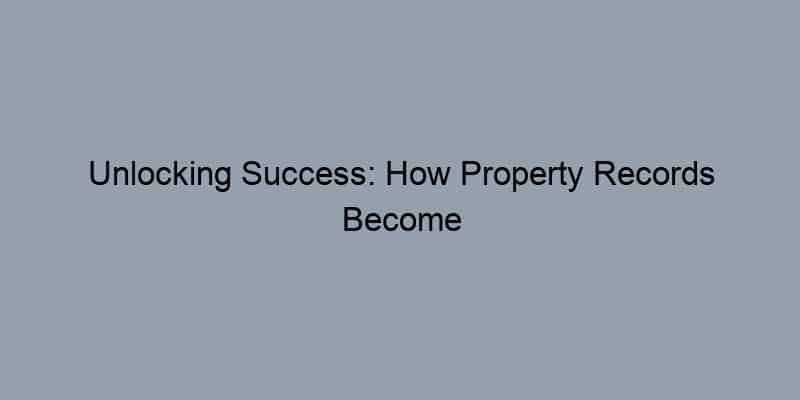 Unlocking Success: How Property Records Become Your Realtor Superpower!