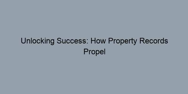 Unlocking Success: How Property Records Propel Realtors to New Heights