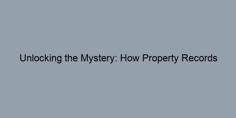 Unlocking the Mystery: How Property Records Reveal the True Owners of Your Dream Home