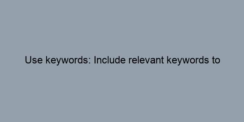 Use keywords: Include relevant keywords to improve search engine visibility.