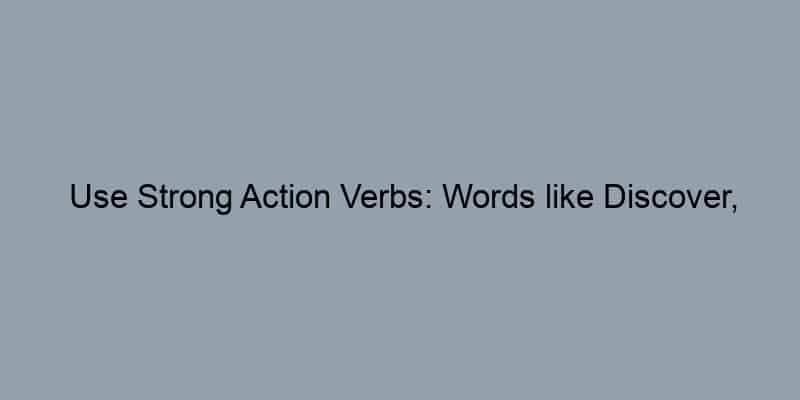 Use Strong Action Verbs: Words like Discover, Enjoy, and Imagine can grab attention.