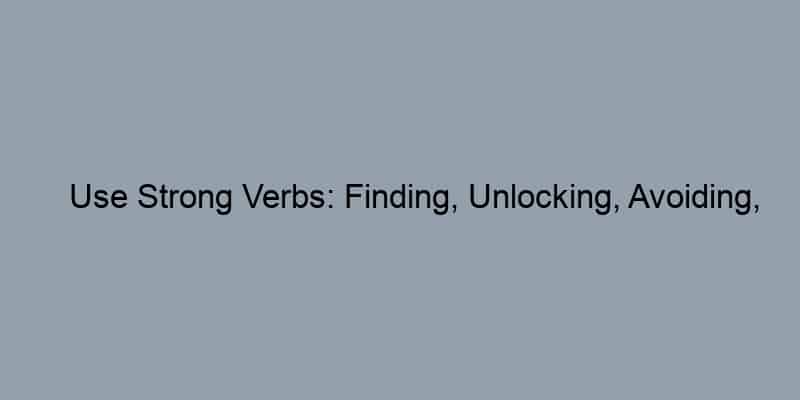 Use Strong Verbs: Finding, Unlocking, Avoiding, Climbing, Surge.