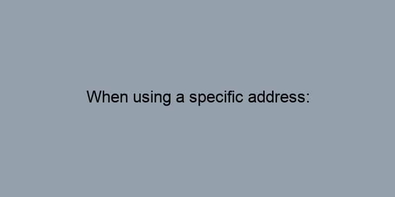 When using a specific address: