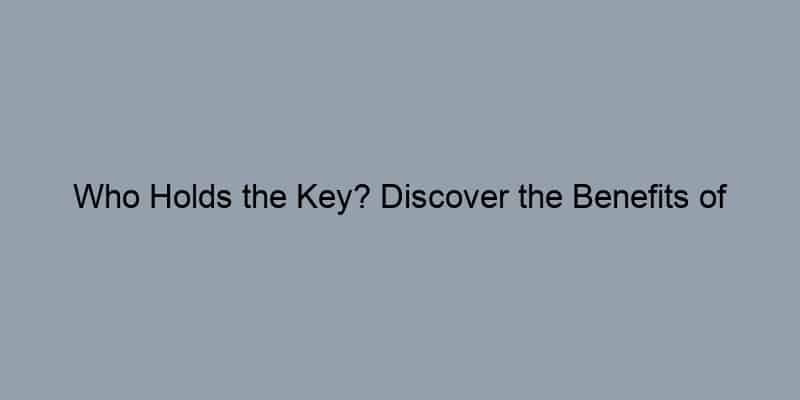 Who Holds the Key? Discover the Benefits of Knowing Property Ownership