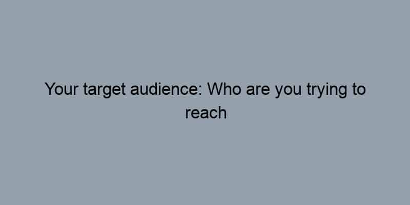 Your target audience: Who are you trying to reach with the article?