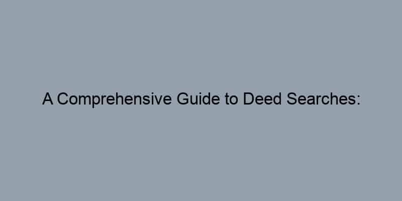 A Comprehensive Guide to Deed Searches: Understanding Public Records in the U.S.