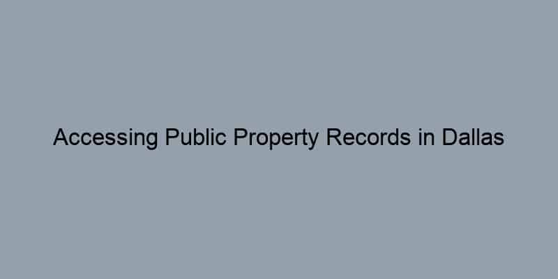 Accessing Public Property Records in Dallas County Texas: A Step-by-Step Guide by Address