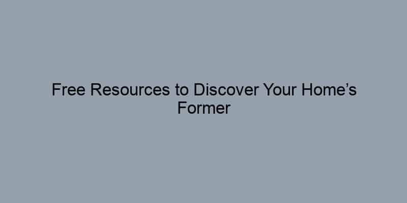 Free Resources to Discover Your Home’s Former Owners by Address