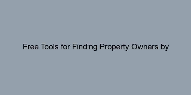 Free Tools for Finding Property Owners by Address: Your Complete List