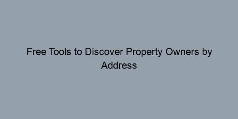 Free Tools to Discover Property Owners by Address