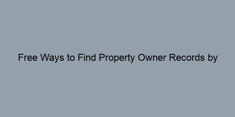 Free Ways to Find Property Owner Records by Address