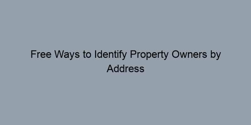 Free Ways to Identify Property Owners by Address