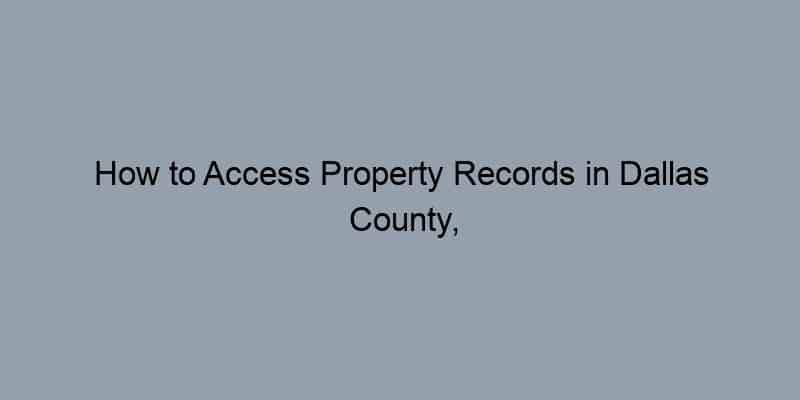 How to Access Property Records in Dallas County, Texas by Address