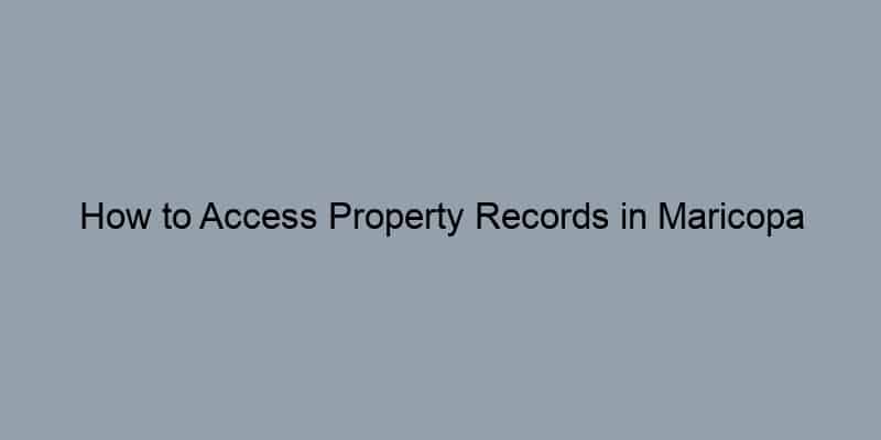 How to Access Property Records in Maricopa County, Arizona by Address