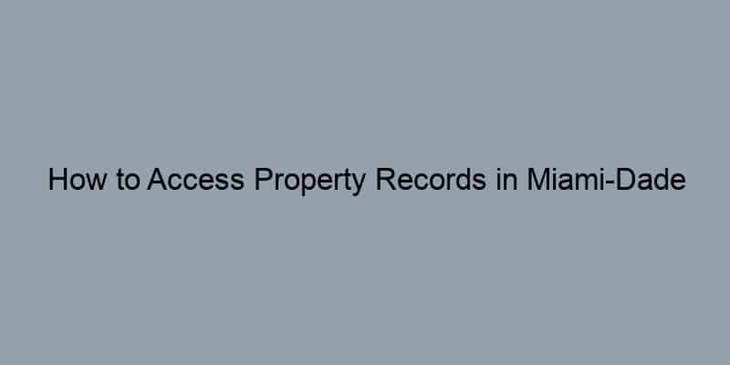 How to Access Property Records in Miami-Dade County, Florida by Address