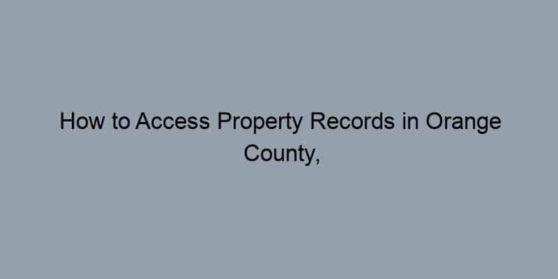 How to Access Property Records in Orange County, California by Address
