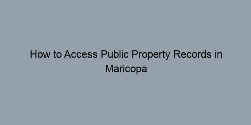 How to Access Public Property Records in Maricopa County, Arizona by Address
