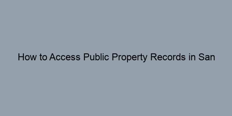 How to Access Public Property Records in San Diego County, California by Address