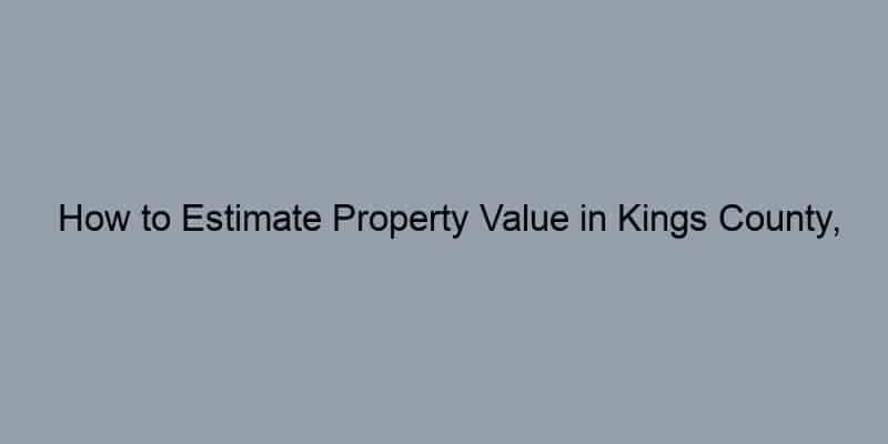 How to Estimate Property Value in Kings County, New York: A Step-by-Step Guide by Address