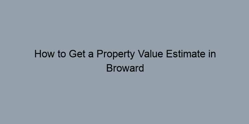 How to Get a Property Value Estimate in Broward County, Florida by Address