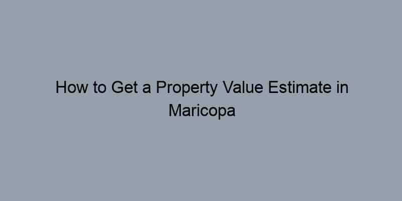 How to Get a Property Value Estimate in Maricopa County, Arizona by Address