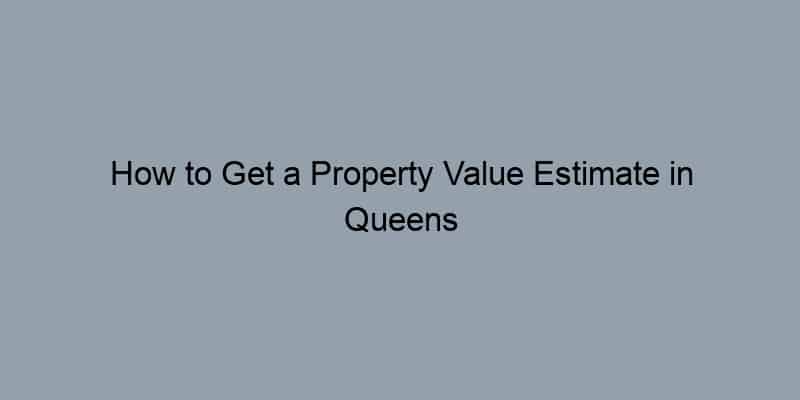 How to Get a Property Value Estimate in Queens County, New York by Address
