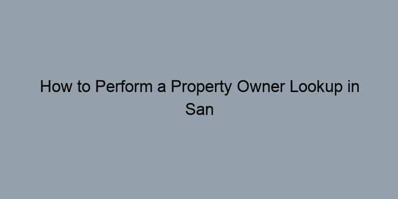 How to Perform a Property Owner Lookup in San Diego County, California by Address