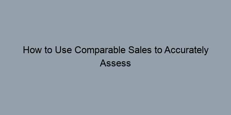 How to Use Comparable Sales to Accurately Assess Home Values